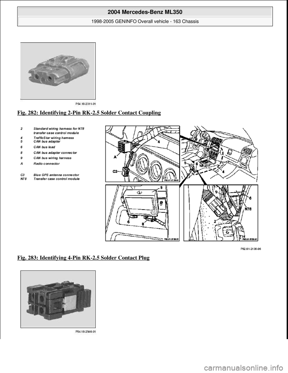 MERCEDES-BENZ ML350 1997  Complete Repair Manual Fig. 282: Identifying 2-Pin RK-2.5 Solder Contact Coupling  
Fig. 283: Identifying 4
-Pin RK-2.5 Solder Contact Plug 
 
2004 Mercedes-Benz ML350 
1998-2005 GENINFO Overall vehicle - 163 Chassis  
me  