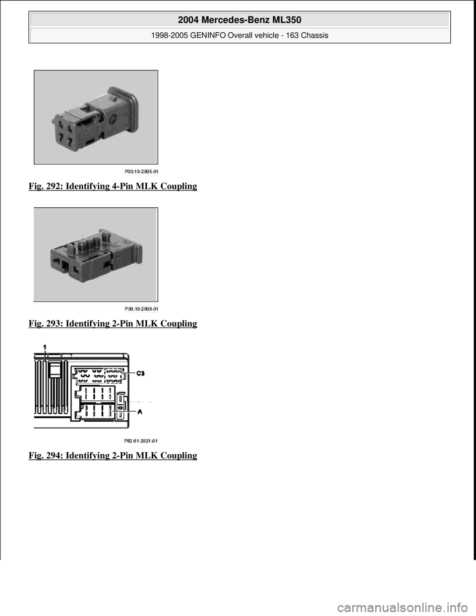 MERCEDES-BENZ ML350 1997  Complete Repair Manual Fig. 292: Identifying 4-Pin MLK Coupling  
Fig. 293: Identifying 2
-Pin MLK Coupling  
Fig. 294: Identifying 2
-Pin MLK Coupling
 
2004 Mercedes-Benz ML350 
1998-2005 GENINFO Overall vehicle - 163 Cha