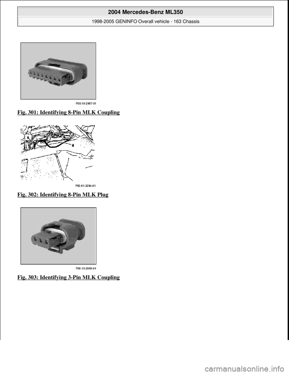 MERCEDES-BENZ ML350 1997  Complete Repair Manual Fig. 301: Identifying 8-Pin MLK Coupling  
Fig. 302: Identifying 8
-Pin MLK Plug  
Fig. 303: Identifying 3
-Pin MLK Coupling
 
2004 Mercedes-Benz ML350 
1998-2005 GENINFO Overall vehicle - 163 Chassis