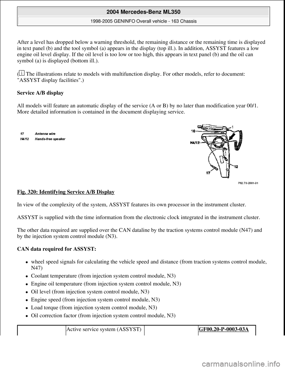 MERCEDES-BENZ ML350 1997 Complete Repair Manual After a level has dropped below a warning threshold, the remaining distance or the remaining time is displayed
in text panel (b) and the tool symbol (a) appears in the display (top ill.). In addition MERCEDES-BENZ ML350 1997 Complete Repair Manual After a level has dropped below a warning threshold, the remaining distance or the remaining time is displayed
in text panel (b) and the tool symbol (a) appears in the display (top ill.). In addition