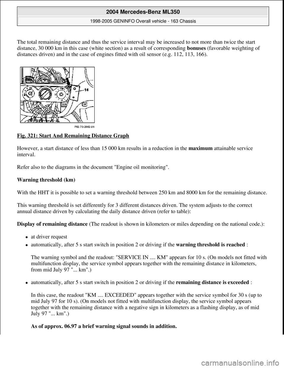 MERCEDES-BENZ ML350 1997 Complete Repair Manual The total remaining distance and thus the service interval may be increased to not more than twice the start
distance, 30 000 km in this case (white section) as a result of corresponding bonuses (fav MERCEDES-BENZ ML350 1997 Complete Repair Manual The total remaining distance and thus the service interval may be increased to not more than twice the start
distance, 30 000 km in this case (white section) as a result of corresponding bonuses (fav