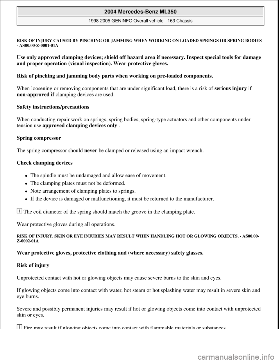 MERCEDES-BENZ ML350 1997 Complete Repair Manual RISK OF INJURY CAUSED BY PINCHING OR JAMMING WHEN WORKING ON LOADED SPRINGS OR SPRING BODIES
- AS00.00-Z-0001-01A
Use only approved clamping devices; shield off hazard area if necessary. Inspect spe MERCEDES-BENZ ML350 1997 Complete Repair Manual RISK OF INJURY CAUSED BY PINCHING OR JAMMING WHEN WORKING ON LOADED SPRINGS OR SPRING BODIES
- AS00.00-Z-0001-01A
Use only approved clamping devices; shield off hazard area if necessary. Inspect spe
