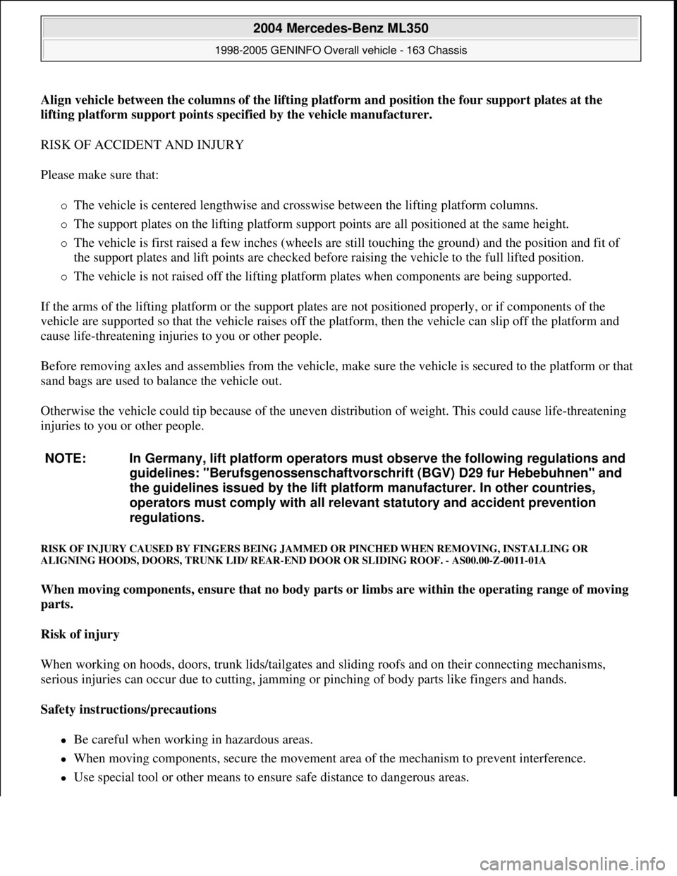 MERCEDES-BENZ ML350 1997 Complete Repair Manual Align vehicle between the columns of the lifting platform and position the four support plates at the
lifting platform support points specified by the vehicle manufacturer.
RISK OF ACCIDENT AND INJ MERCEDES-BENZ ML350 1997 Complete Repair Manual Align vehicle between the columns of the lifting platform and position the four support plates at the
lifting platform support points specified by the vehicle manufacturer.
RISK OF ACCIDENT AND INJ
