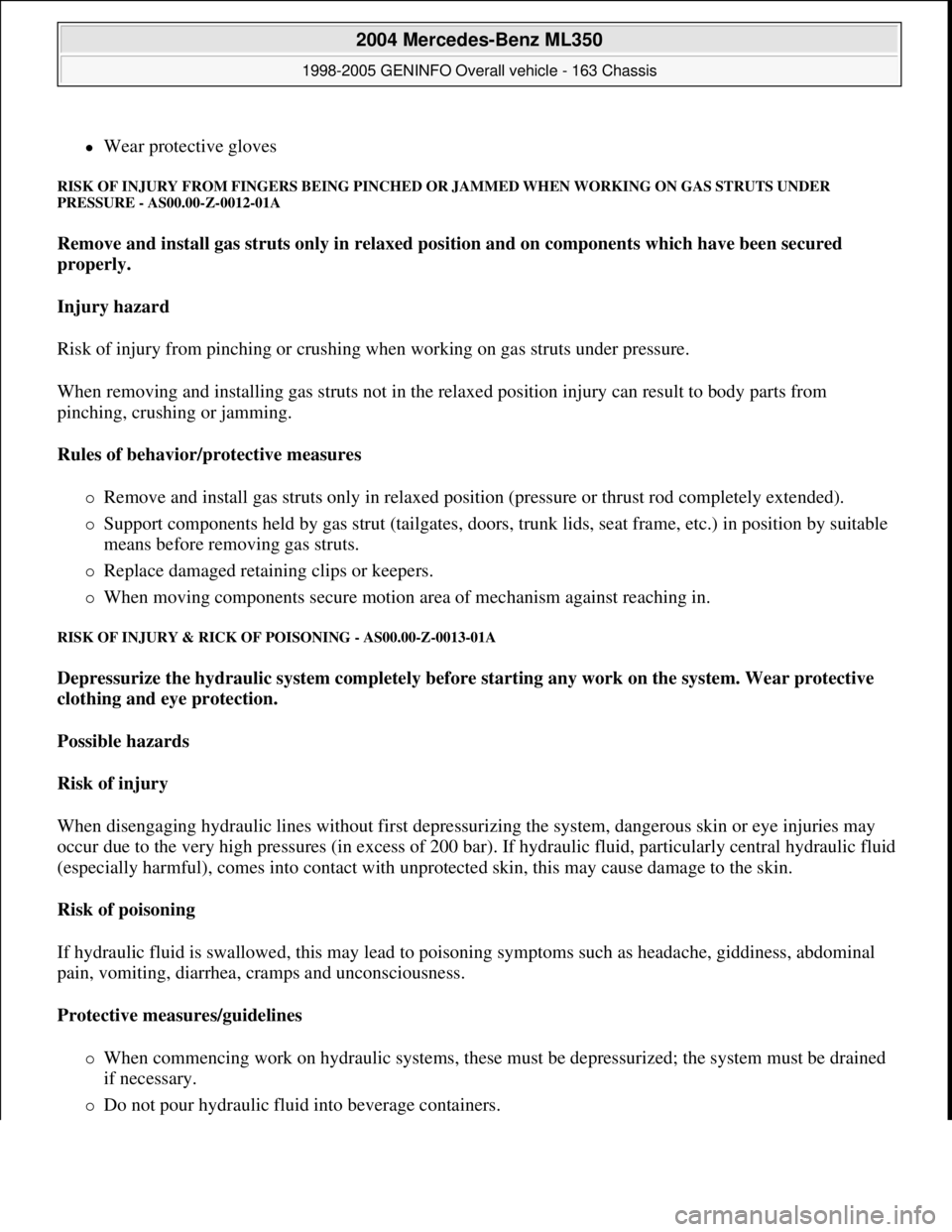 MERCEDES-BENZ ML350 1997 Complete Repair Manual Wear protective gloves
RISK OF INJURY FROM FINGERS BEING PINCHED OR JAMMED WHEN WORKING ON GAS STRUTS UNDER
PRESSURE - AS00.00-Z-0012-01A
Remove and install gas struts only in relaxed position MERCEDES-BENZ ML350 1997 Complete Repair Manual Wear protective gloves
RISK OF INJURY FROM FINGERS BEING PINCHED OR JAMMED WHEN WORKING ON GAS STRUTS UNDER
PRESSURE - AS00.00-Z-0012-01A
Remove and install gas struts only in relaxed position