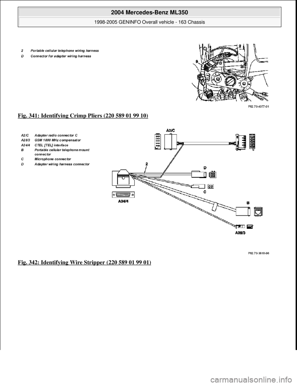 MERCEDES-BENZ ML350 1997  Complete Repair Manual Fig. 341: Identifying Crimp Pliers (220 589 01 99 10)  
Fig. 342: Identifying Wi  re Stripper (220 589 01 99 01)
 
2004 Mercedes-Benz ML350 
1998-2005 GENINFO Overall vehicle - 163 Chassis  
me  
Satu