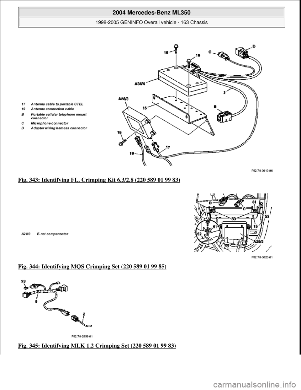 MERCEDES-BENZ ML350 1997  Complete Repair Manual Fig. 343: Identifying FL. Crim ping Kit 6.3/2.8 (220 589 01 99 83)  
Fig. 344: Identifying MQS Crimping Set (220 589 01 99 85)
  
Fig. 345: Identifying MLK 1.2   Crimping Set (220 589 01 99 83)
 
2004