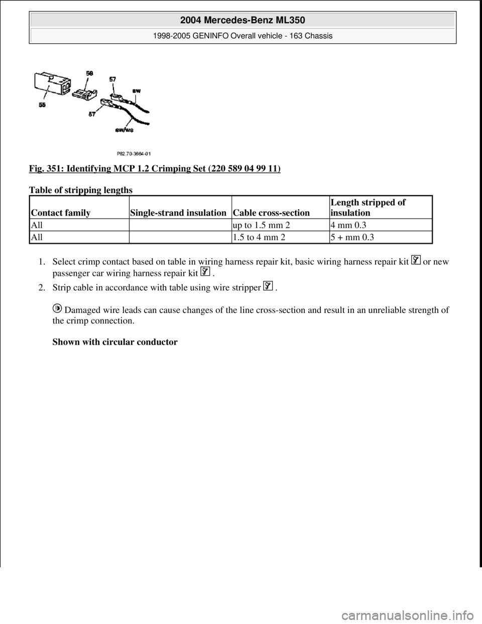 MERCEDES-BENZ ML350 1997  Complete Repair Manual Fig. 351: Identifying MCP 1.2 Crimping Set (220 589 04 99 11) 
Table of stripping lengths 
1. Select crimp contact based on table in wiring harness repair kit, basic wiring harness repair kit   or new