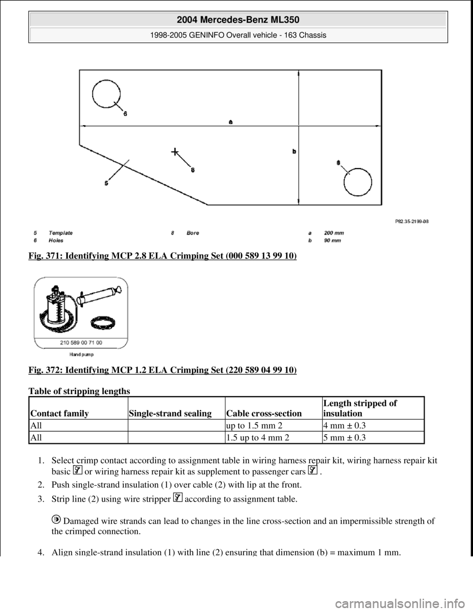 MERCEDES-BENZ ML350 1997 Complete Repair Manual Fig. 371: Identifying MCP 2.8 EL A Crimping Set (000 589 13 99 10)
Fig. 372: Identifying MCP 1.2 EL A Crimping Set (220 589 04 99 10)
Table of stripping lengths
1. Select crimp contact accor MERCEDES-BENZ ML350 1997 Complete Repair Manual Fig. 371: Identifying MCP 2.8 EL A Crimping Set (000 589 13 99 10)
Fig. 372: Identifying MCP 1.2 EL A Crimping Set (220 589 04 99 10)
Table of stripping lengths
1. Select crimp contact accor
