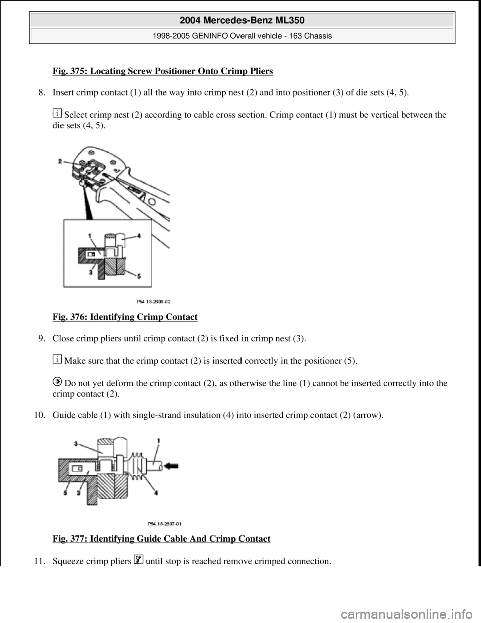 MERCEDES-BENZ ML350 1997 Complete Repair Manual Fig. 375: Locating Screw Positioner Onto Crimp Pliers
8. Insert crimp contact (1) all the way into crimp nest (2) and into positioner (3) of die sets (4, 5).
Select crimp nest (2) according to cable MERCEDES-BENZ ML350 1997 Complete Repair Manual Fig. 375: Locating Screw Positioner Onto Crimp Pliers
8. Insert crimp contact (1) all the way into crimp nest (2) and into positioner (3) of die sets (4, 5).
Select crimp nest (2) according to cable