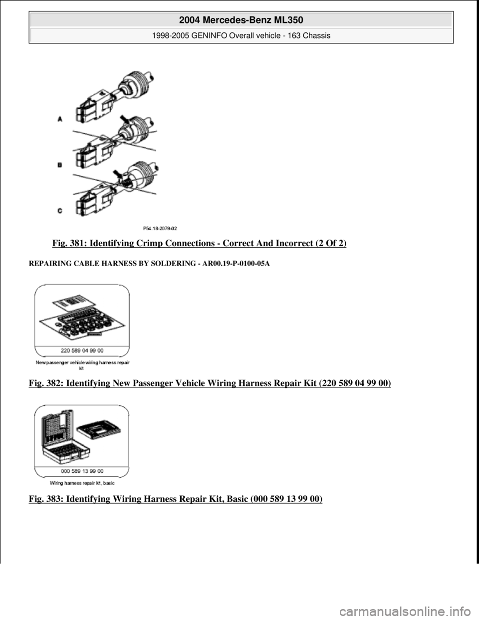 MERCEDES-BENZ ML350 1997 Complete Repair Manual Fig. 381: Identifying Crimp Connections - Correct And Incorrect (2 Of 2)
REPAIRING CABLE HARN ESS BY SOLDERING - AR00.19-P-0100-05A
Fig. 382: Identifying New Passe nger Vehicle Wiring Harness Repair MERCEDES-BENZ ML350 1997 Complete Repair Manual Fig. 381: Identifying Crimp Connections - Correct And Incorrect (2 Of 2)
REPAIRING CABLE HARN ESS BY SOLDERING - AR00.19-P-0100-05A
Fig. 382: Identifying New Passe nger Vehicle Wiring Harness Repair