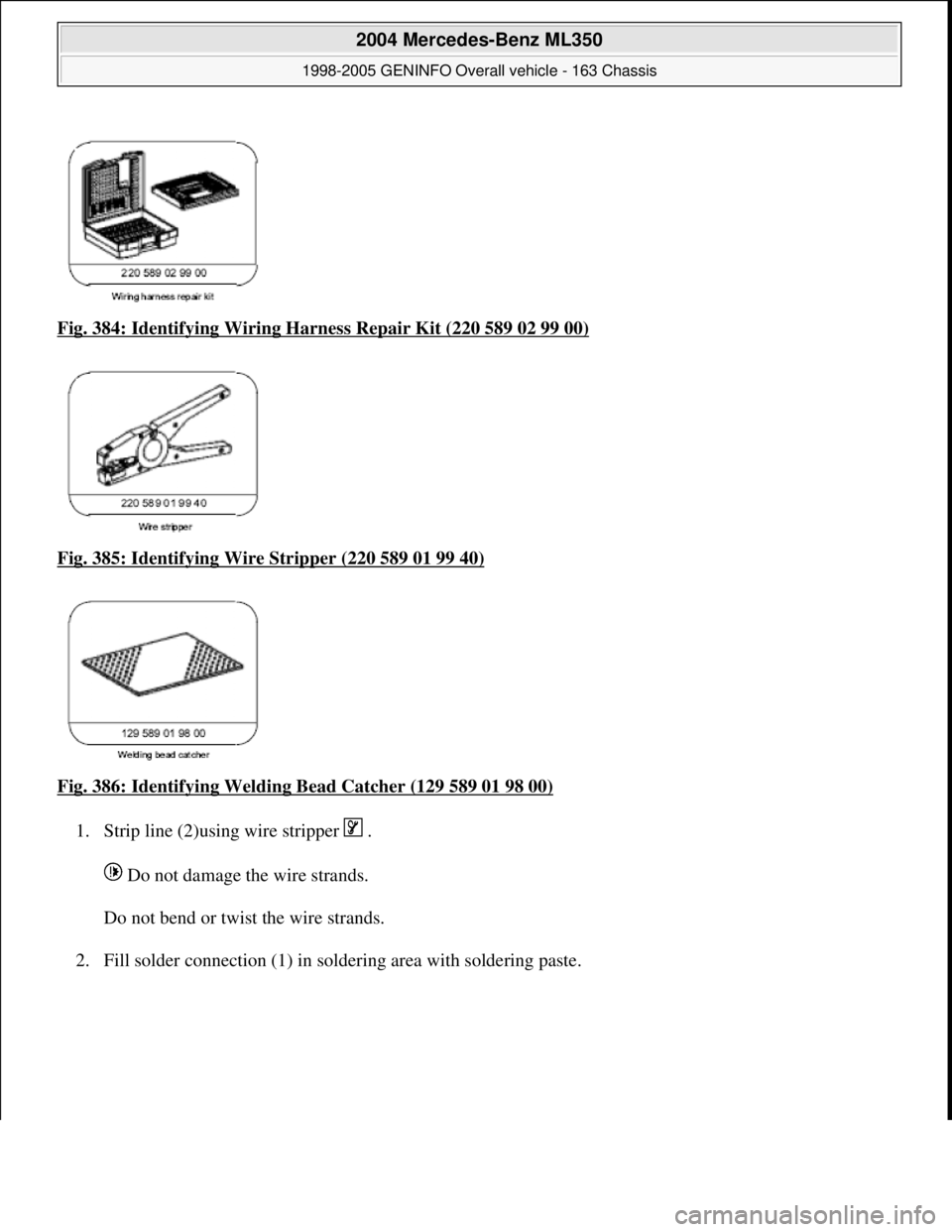 MERCEDES-BENZ ML350 1997 Complete Repair Manual Fig. 384: Identifying Wiring Ha rness Repair Kit (220 589 02 99 00)
Fig. 385: Identifying Wi re Stripper (220 589 01 99 40)
Fig. 386: Identifying Welding Bead Catcher (129 589 01 98 00)
1. MERCEDES-BENZ ML350 1997 Complete Repair Manual Fig. 384: Identifying Wiring Ha rness Repair Kit (220 589 02 99 00)
Fig. 385: Identifying Wi re Stripper (220 589 01 99 40)
Fig. 386: Identifying Welding Bead Catcher (129 589 01 98 00)
1.