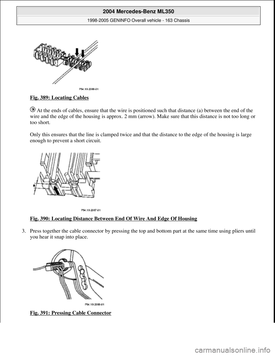 MERCEDES-BENZ ML350 1997 Complete Repair Manual Fig. 389: Locating Cables
At the ends of cables, ensure that the wire is po sitioned such that distance (a) between the end of the
wire and the edge of the housing is approx. 2 mm (arrow). Mak MERCEDES-BENZ ML350 1997 Complete Repair Manual Fig. 389: Locating Cables
At the ends of cables, ensure that the wire is po sitioned such that distance (a) between the end of the
wire and the edge of the housing is approx. 2 mm (arrow). Mak