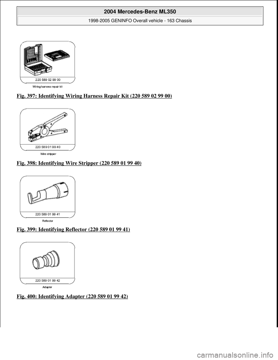 MERCEDES-BENZ ML350 1997  Complete Repair Manual Fig. 397: Identifying Wiring Ha rness Repair Kit (220 589 02 99 00)  
Fig. 398: Identifying Wi  re Stripper (220 589 01 99 40)
  
Fig. 399: Identifying Reflector (220 589 01 99 41)
  
Fig. 400: Identi
