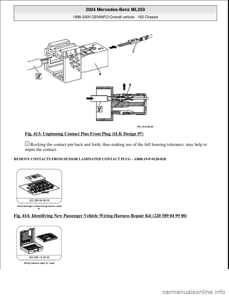 MERCEDES-BENZ ML350 1997  Complete Repair Manual Fig. 413: Unpinning Contact Pins  From Plug (SLK Design 97)  
 Rocking the contact pin back and forth, thus maki  ng use of the full housing tolerance, may help to  
unpin the contact. 
REMOVE CONTACT