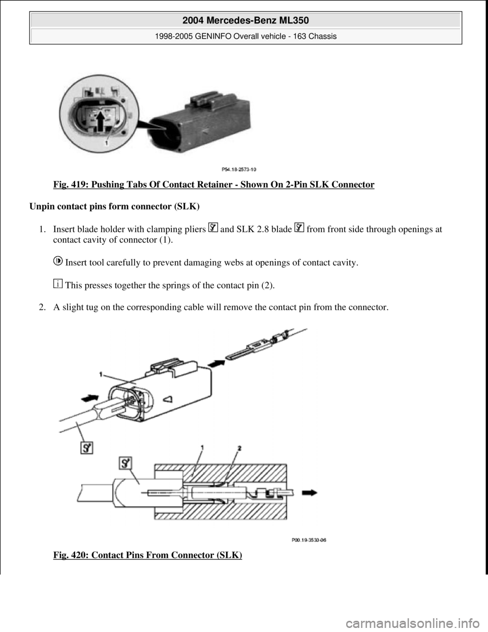 MERCEDES-BENZ ML350 1997  Complete Repair Manual Fig. 419: Pushing Tabs Of Contact Retainer - Shown On 2-Pin SLK Connector 
Unpin contact pins form connector (SLK)  
1. Insert blade holder with clamping pliers   and SLK 2.8 blade   from front side t