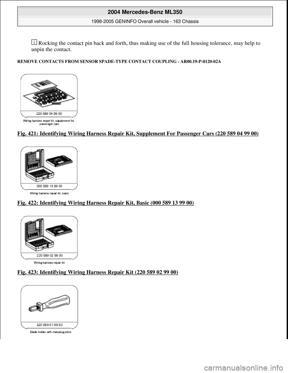 MERCEDES-BENZ ML350 1997  Complete Repair Manual  Rocking the contact pin back and forth, thus maki ng use of the full housing tolerance, may help to  
unpin the contact. 
REMOVE CONTACTS FROM SENSOR SPADE-  TYPE CONTACT COUPLING - AR00.19-P-0120-02