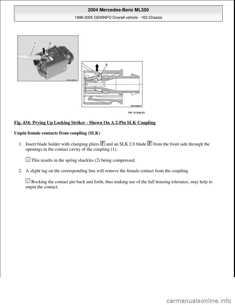 MERCEDES-BENZ ML350 1997  Complete Repair Manual Fig. 434: Prying Up Locking Striker - Shown On A 2-Pin SLK Coupling 
Unpin female contacts from coupling (SLK)  
1. Insert blade holder with clamping pliers   and an SLK 2.8 blade  from the front side