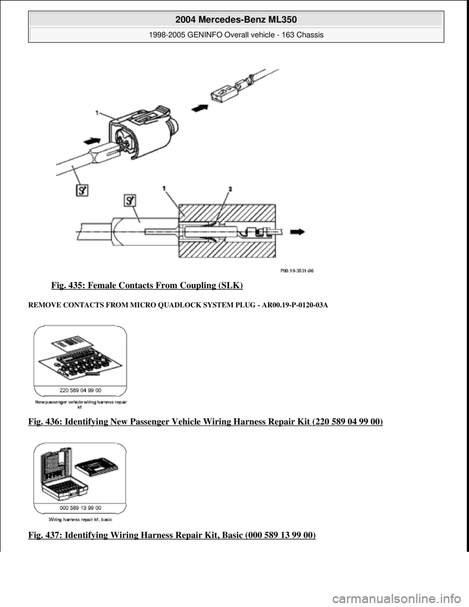 MERCEDES-BENZ ML350 1997  Complete Repair Manual Fig. 435: Female Contacts  From Coupling (SLK) 
REMOVE CONTACTS FROM  MICRO QUADLOCK SYSTEM  PLUG - AR00.19-P-0120-03A 
Fig. 436: Identifying New Passenger Vehicle Wiring Harness Repair Kit (220 589 0