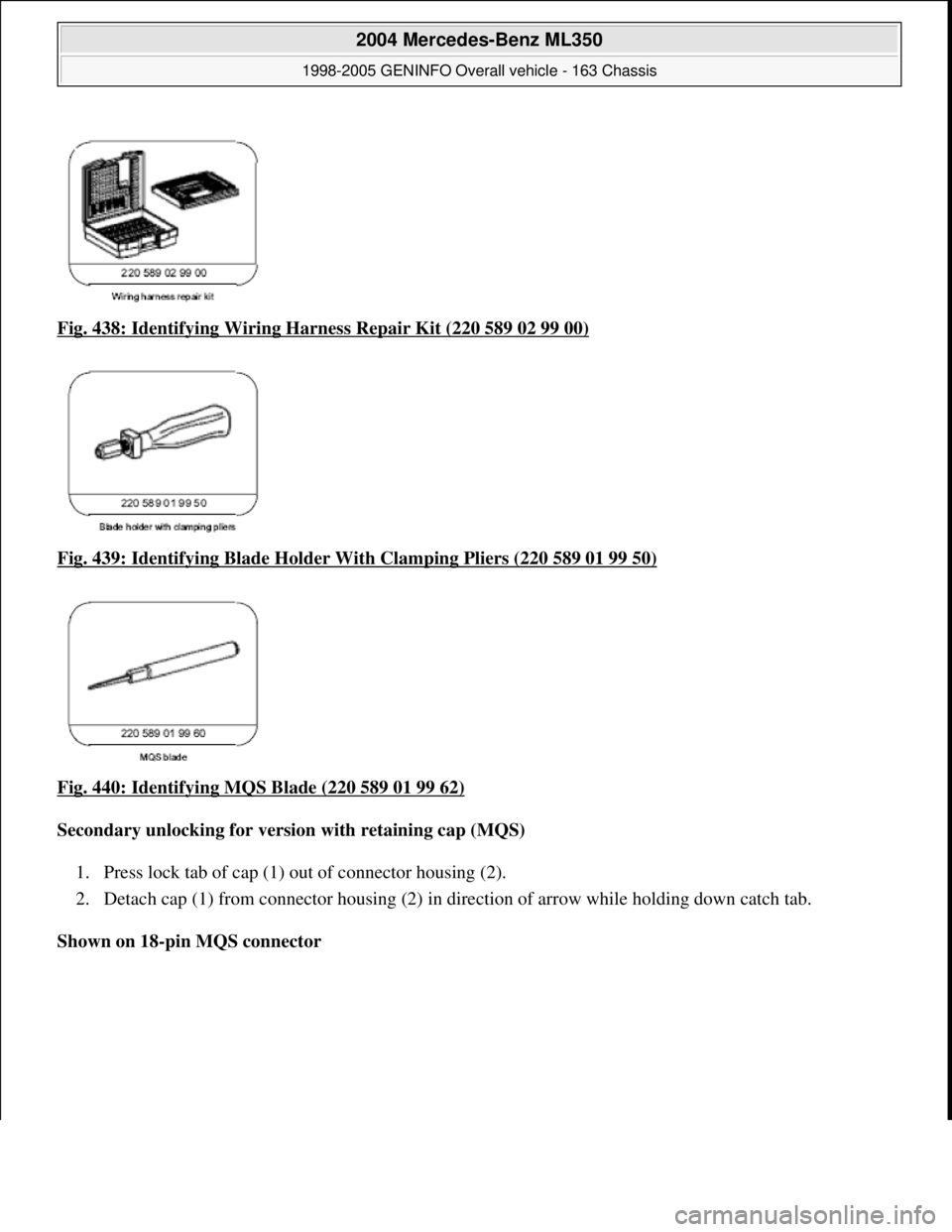 MERCEDES-BENZ ML350 1997  Complete Repair Manual Fig. 438: Identifying Wiring Ha rness Repair Kit (220 589 02 99 00)  
Fig. 439: Identifying Blad  e Holder With Clamping Pliers (220 589 01 99 50)
  
Fig. 440: Identifying MQS Blade (220 589 01 99 62)