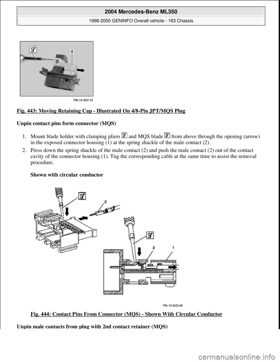 MERCEDES-BENZ ML350 1997  Complete Repair Manual Fig. 443: Moving Retaining Cap - Illustrated On 4/8-Pin JPT/MQS Plug 
Unpin contact pins form connector (MQS)  
1. Mount blade holder with clamping pliers   and MQS blade   from above through the open