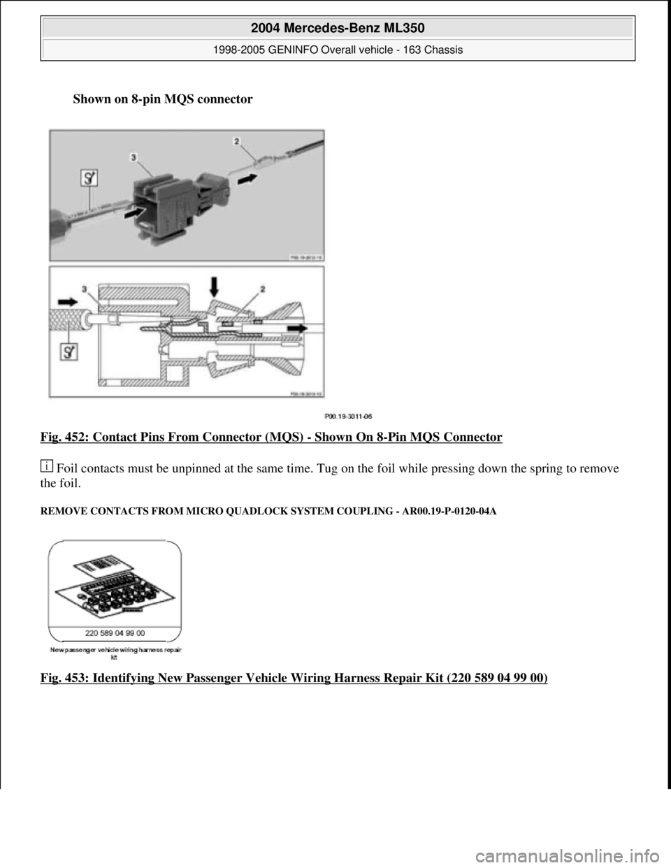 MERCEDES-BENZ ML350 1997  Complete Repair Manual Shown on 8-pin MQS connector  
Fig. 452: Contact Pins From Connector (MQS) 
- Shown On 8-Pin MQS Connector 
 Foil contacts must be unpinned at the same time. Tug on the foil while pressing down the sp