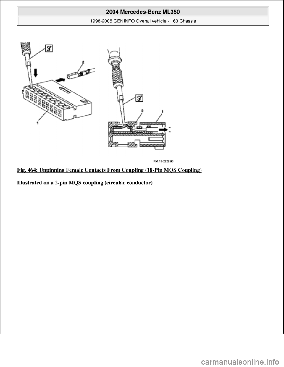 MERCEDES-BENZ ML350 1997  Complete Repair Manual Fig. 464: Unpinning Female Contacts From Coupling (18-Pin MQS Coupling) 
Illustrated on a 2-pin MQS coupling (circular conductor)
 
2004 Mercedes-Benz ML350 
1998-2005 GENINFO Overall vehicle - 163 Ch