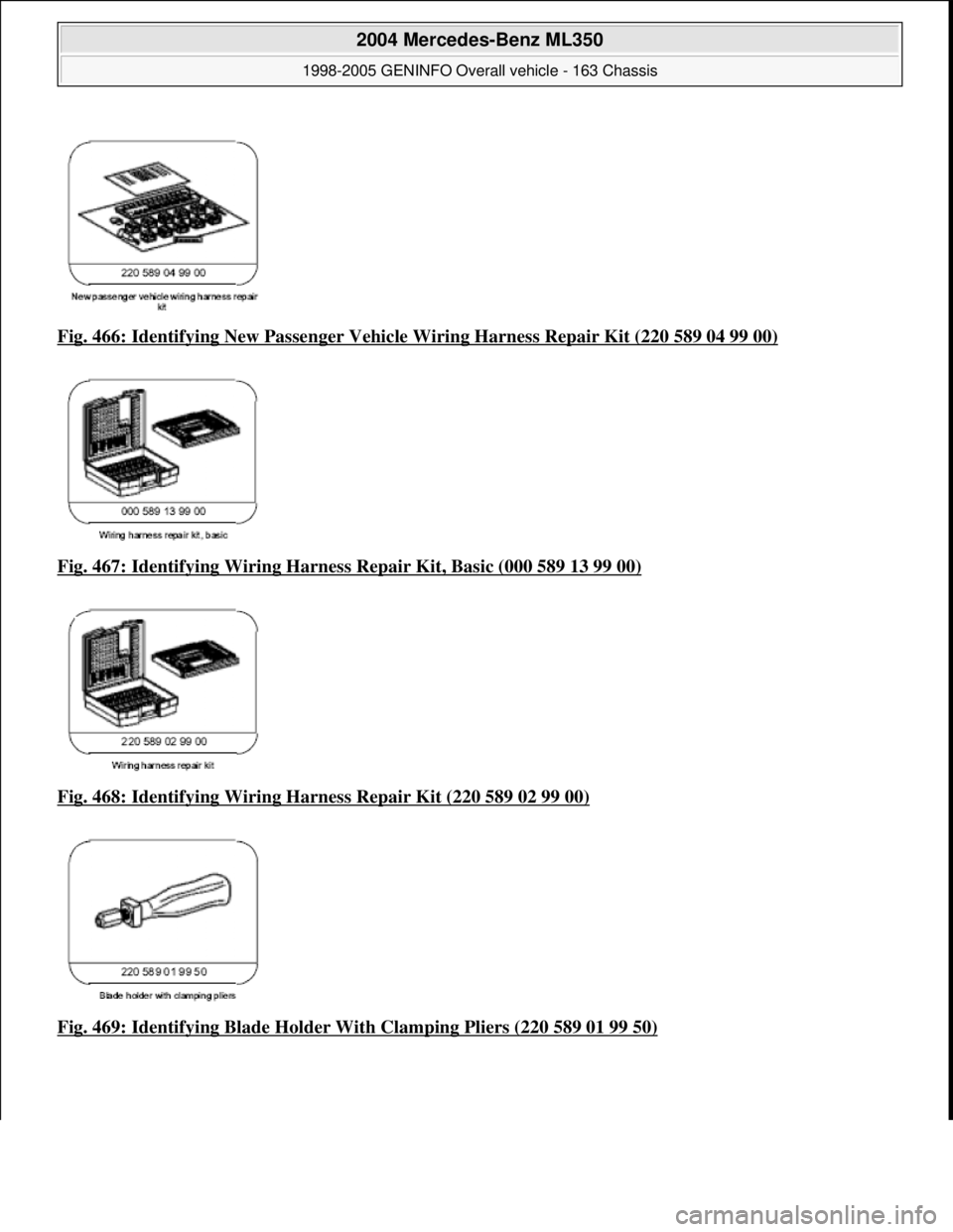 MERCEDES-BENZ ML350 1997  Complete Repair Manual Fig. 466: Identifying New Passe nger Vehicle Wiring Harness Repair Kit (220 589 04 99 00)  
Fig. 467: Identifying Wiring Harness   Repair Kit, Basic (000 589 13 99 00)
  
Fig. 468: Identifying Wiring 