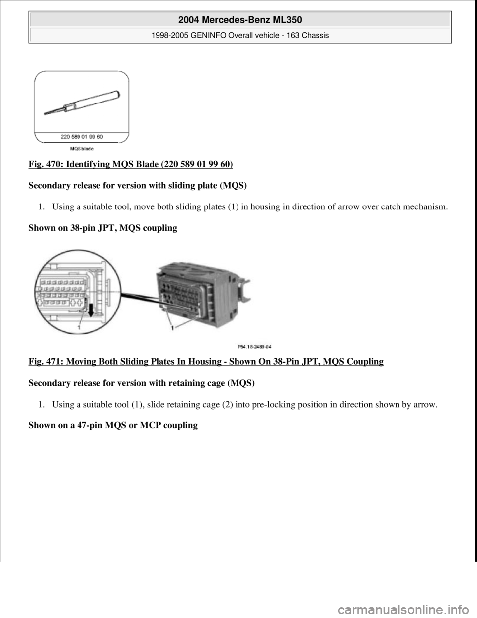 MERCEDES-BENZ ML350 1997  Complete Repair Manual Fig. 470: Identifying MQS Blade (220 589 01 99 60)  
Secondary release for versio  n with sliding plate (MQS)   
1. Using a suitable tool, move both sliding plates (1)   in housing in direction of arr