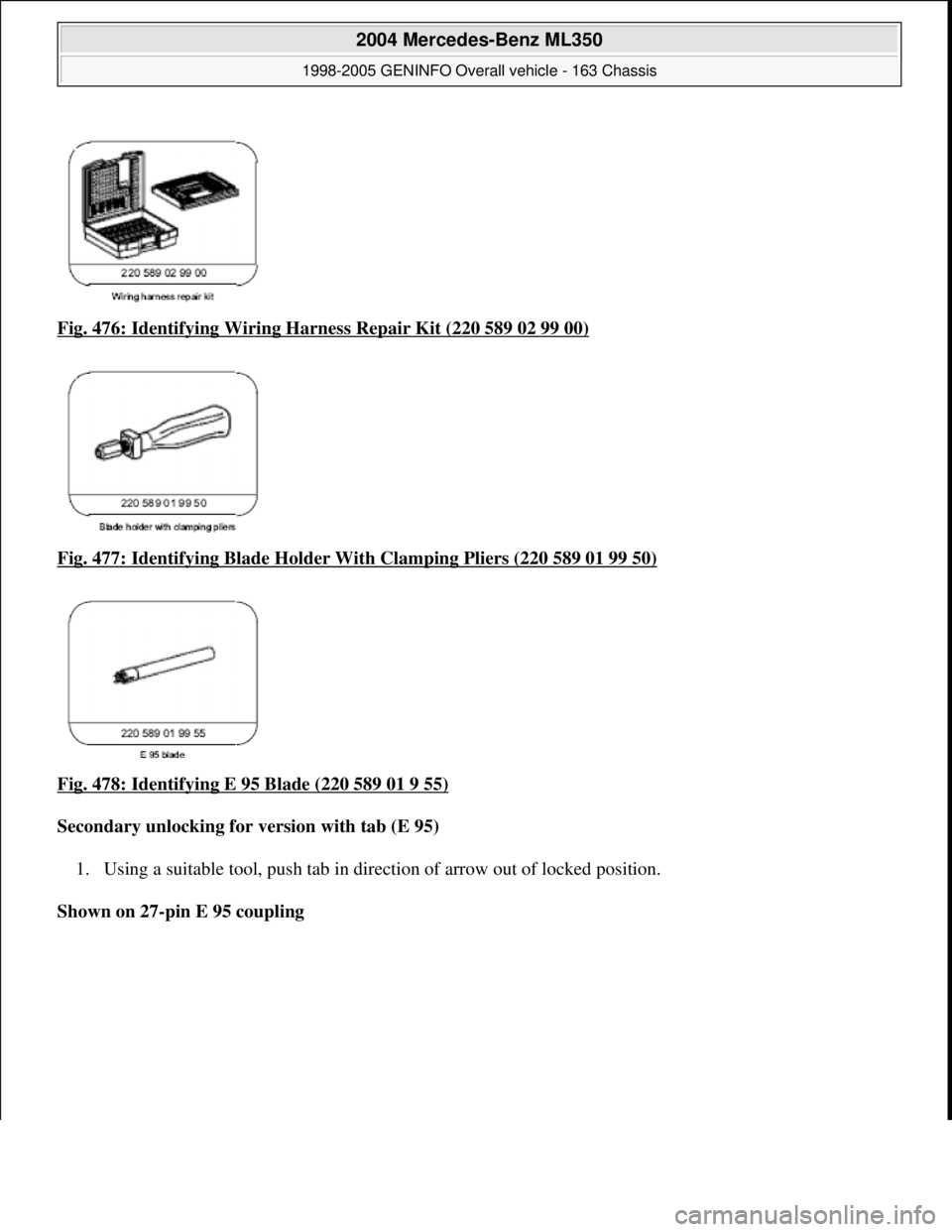 MERCEDES-BENZ ML350 1997  Complete Repair Manual Fig. 476: Identifying Wiring Ha rness Repair Kit (220 589 02 99 00)  
Fig. 477: Identifying Blad  e Holder With Clamping Pliers (220 589 01 99 50)
  
Fig. 478: Identifying E 95 Blade (220 589 01 9 55)