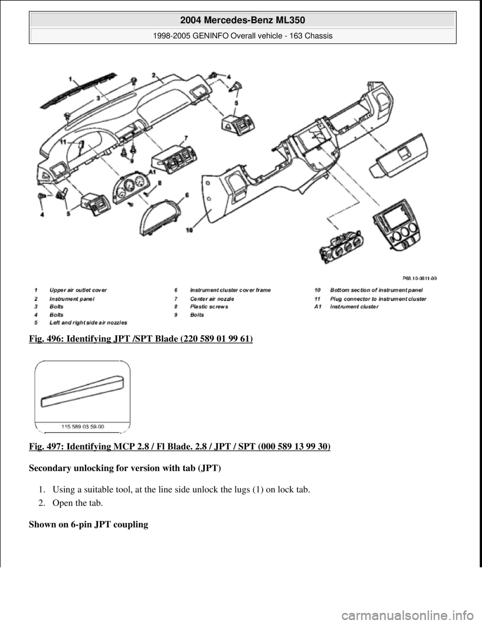 MERCEDES-BENZ ML350 1997  Complete Repair Manual Fig. 496: Identifying JPT /SPT Blade (220 589 01 99 61)  
Fig. 497: Identifying MCP 2.8 / Fl Blade. 2.8 / JPT / SPT (000 589 13 99 30)
  
Secondary unlocking for version with tab (JPT)     
1. Using a