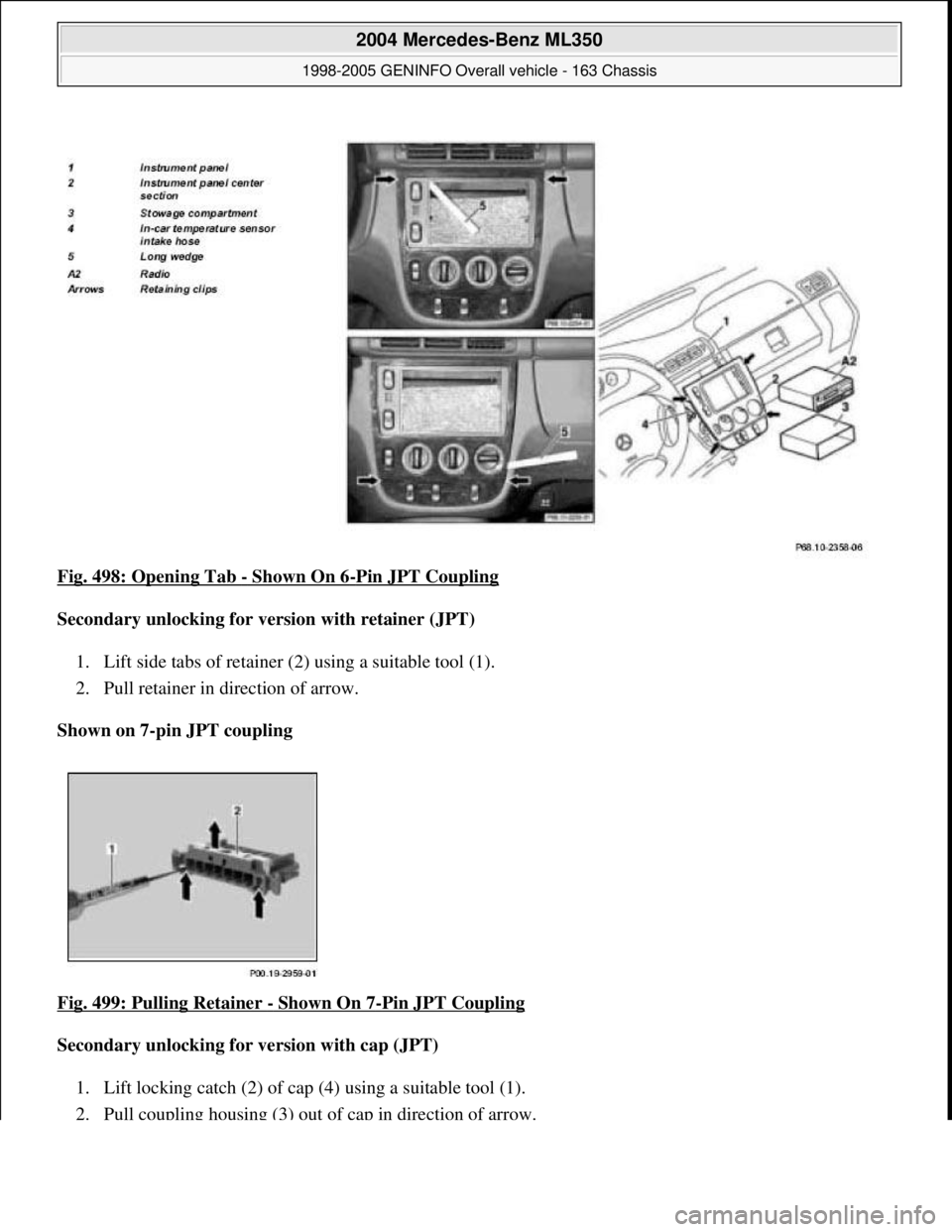 MERCEDES-BENZ ML350 1997  Complete Repair Manual Fig. 498: Opening Tab - Shown On 6-Pin JPT Coupling  
Secondary unlocking for version with retainer (JPT)     
1. Lift side tabs of retainer (2  ) using a suitable tool (1).   
2. Pull retainer in dir
