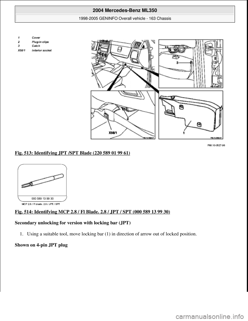 MERCEDES-BENZ ML350 1997  Complete Repair Manual Fig. 513: Identifying JPT /SPT Blade (220 589 01 99 61)  
Fig. 514: Identifying MCP 2.8 / Fl Blade. 2.8 / JPT / SPT (000 589 13 99 30)
  
Secondary unlocking for version with locking bar (JPT)     
1.