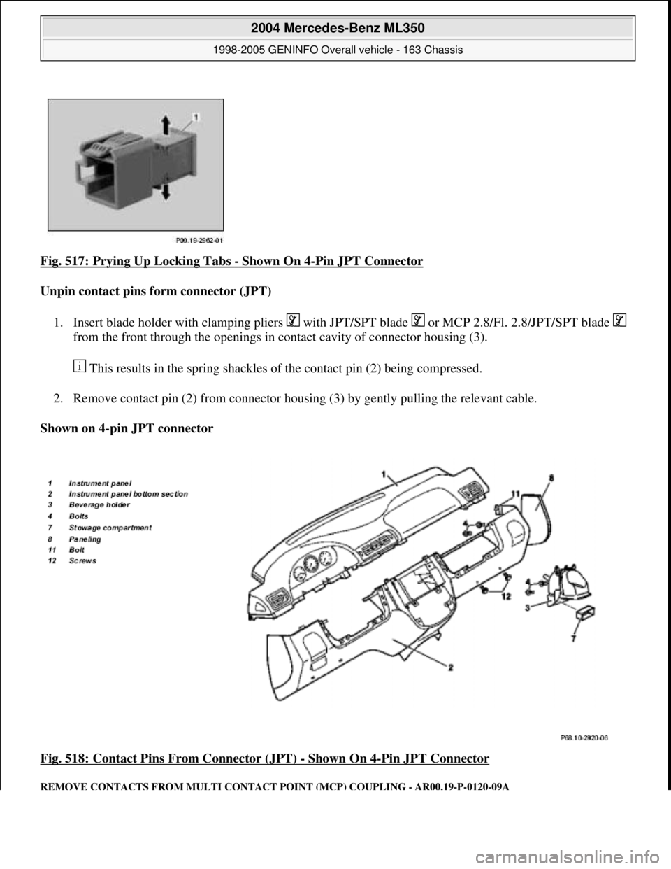 MERCEDES-BENZ ML350 1997  Complete Repair Manual Fig. 517: Prying Up Locking Tabs - Shown On 4-Pin JPT Connector 
Unpin contact pins form connector (JPT)  
1. Insert blade holder with clamping pliers   with JPT/SPT blade   or MCP 2.8/Fl. 2.8/JPT/SPT
