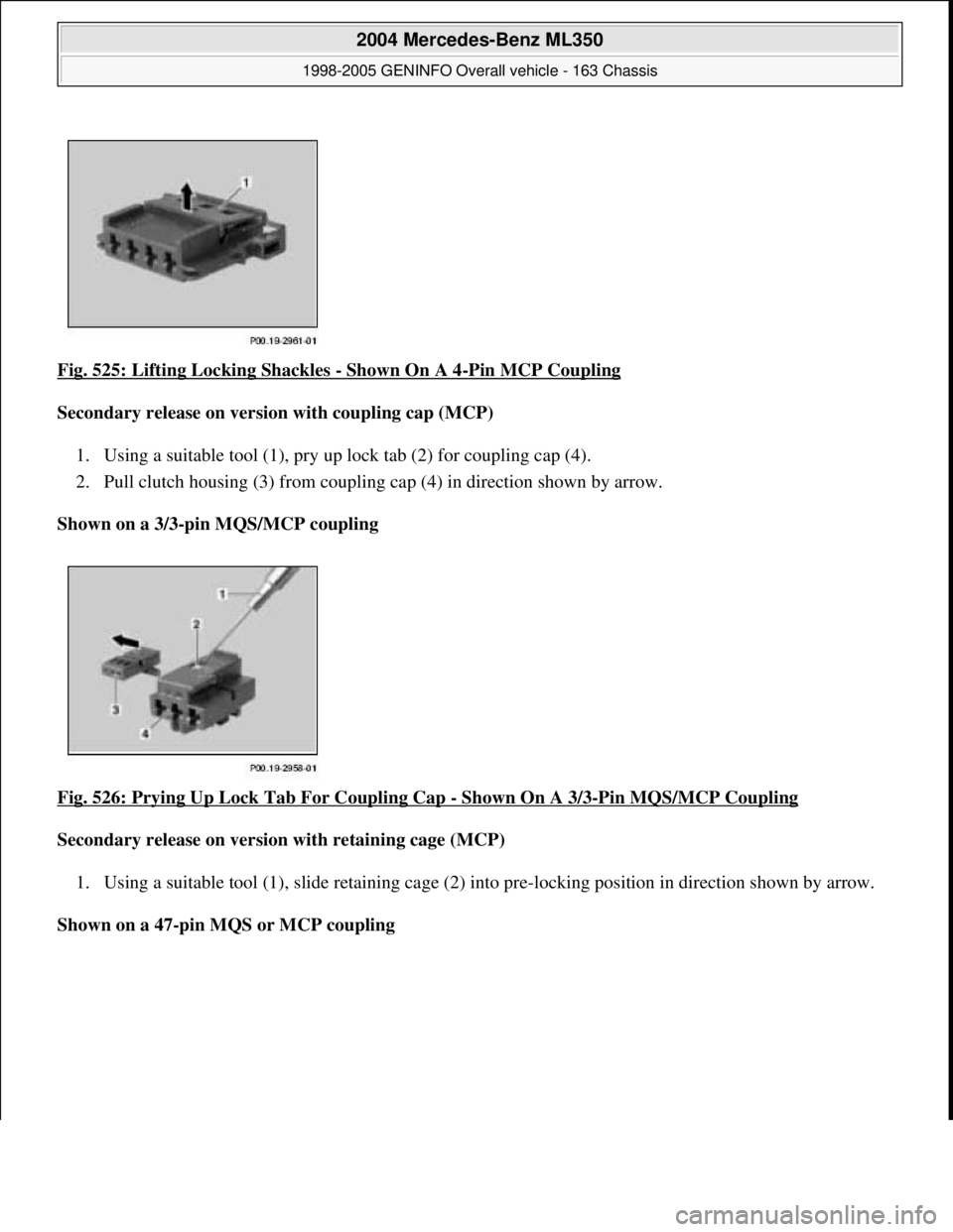MERCEDES-BENZ ML350 1997  Complete Repair Manual Fig. 525: Lifting Locking Shackles - Shown On A 4-Pin MCP Coupling  
Secondary release on version with coupling cap (MCP)     
1. Using a suitable tool (1), pry up lock tab (2) for coupling cap (4).  