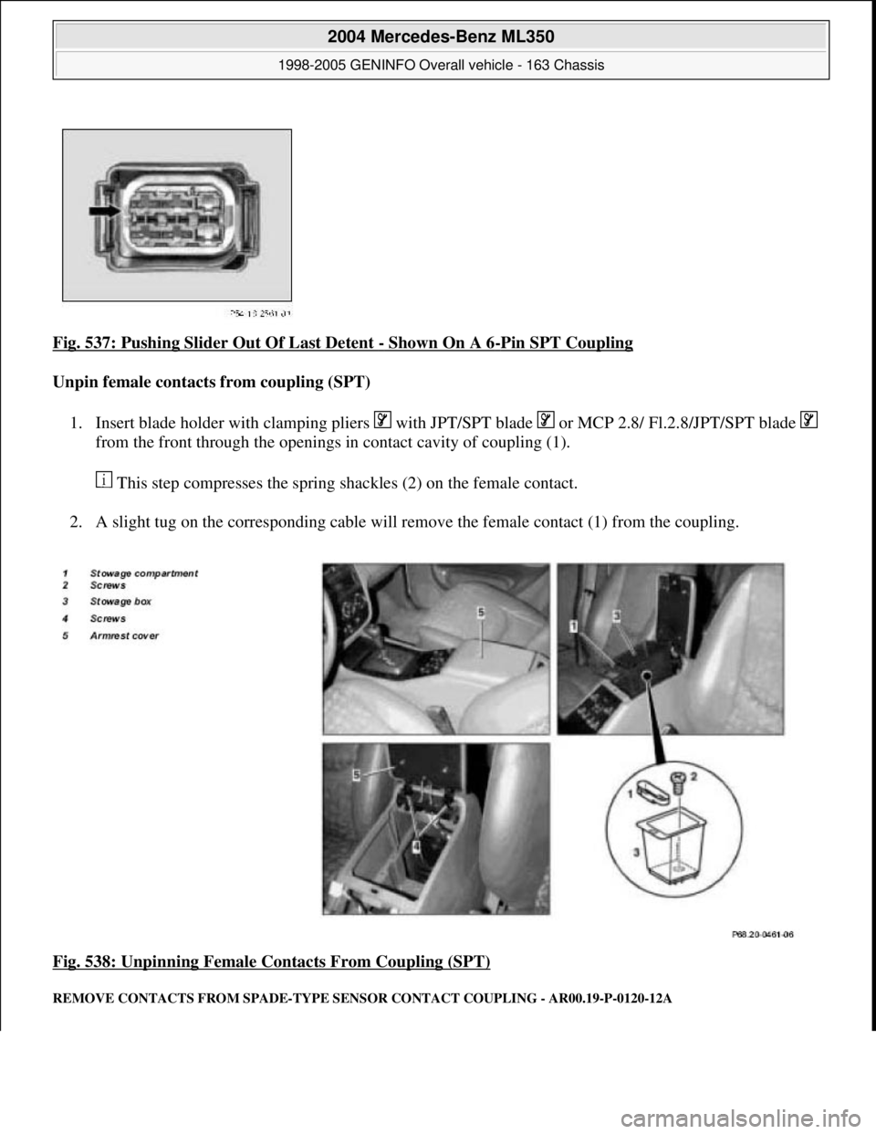 MERCEDES-BENZ ML350 1997  Complete Repair Manual Fig. 537: Pushing Slider Out Of Last Detent - Shown On A 6-Pin SPT Coupling 
Unpin female contacts from coupling (SPT)  
1. Insert blade holder with clamping pliers   with JPT/SPT blade   or MCP 2.8/ 