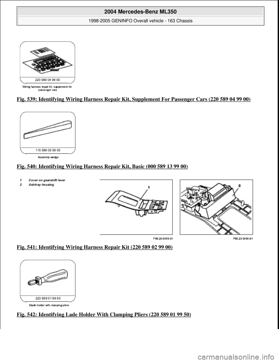 MERCEDES-BENZ ML350 1997  Complete Repair Manual Fig. 539: Identifying Wiring Ha rness Repair Kit, Supplement Fo r Passenger Cars (220 589 04 99 00)  
Fig. 540: Identifying Wiring Harness   Repair Kit, Basic (000 589 13 99 00)
  
Fig. 541: Identifyi