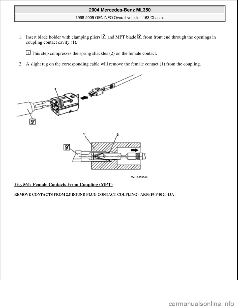 MERCEDES-BENZ ML350 1997  Complete Repair Manual 1. Insert blade holder with clamping pliers   and MPT blade   from front end through the openings in 
coupling contact cavity (1). 
 This step compresses the spring shackles (2) on the female contact.