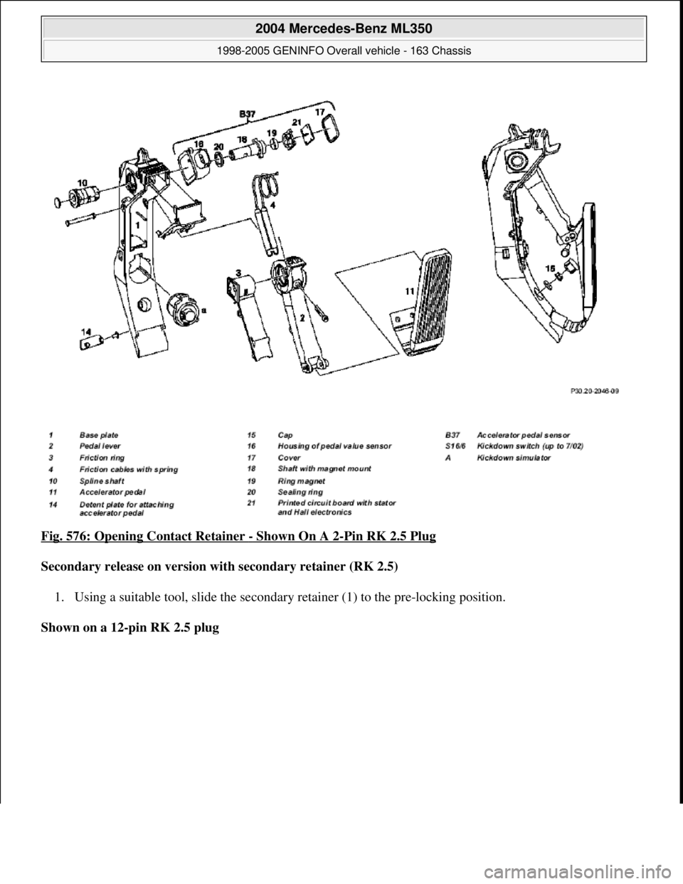 MERCEDES-BENZ ML350 1997  Complete Repair Manual Fig. 576: Opening Contact Retainer - Shown On A 2-Pin RK 2.5 Plug 
Secondary release on version with secondary retainer (RK 2.5)  
1. Using a suitable tool, slide the secondary retainer (1) to the pre