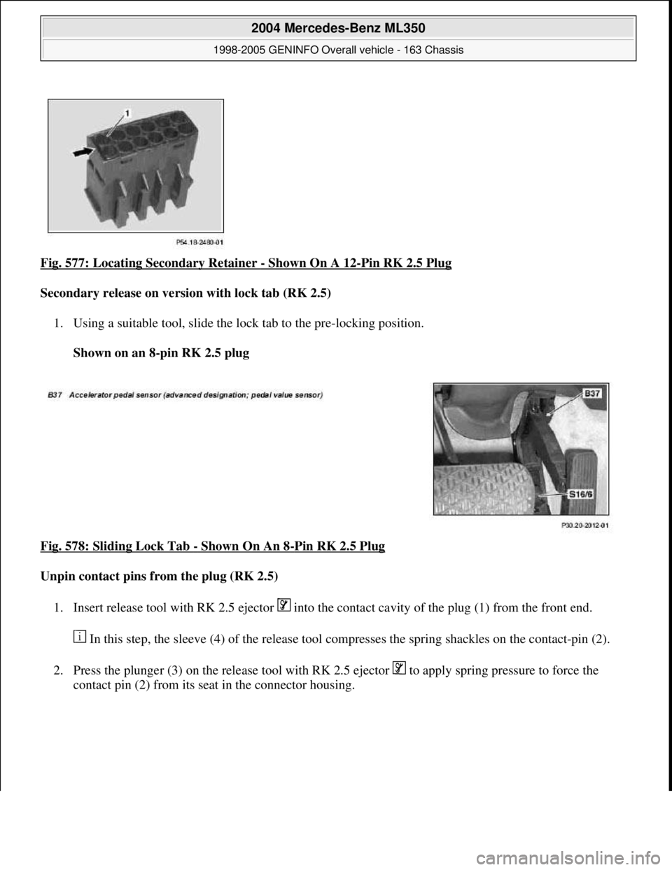 MERCEDES-BENZ ML350 1997  Complete Repair Manual Fig. 577: Locating Secondary Retainer - Shown On A 12-Pin RK 2.5 Plug  
Secondary release on version with lock tab (RK 2.5)     
1. Using a suitable tool, slide the lock tab to the pre-locking positio
