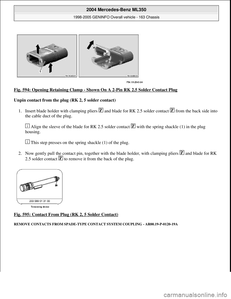 MERCEDES-BENZ ML350 1997  Complete Repair Manual Fig. 594: Opening Retaining Clamp - Shown On A 2-Pin RK 2.5 Solder Contact Plug 
Unpin contact from the plug (RK 2, 5 solder contact)  
1. Insert blade holder with clamping pliers   and blade for RK 2