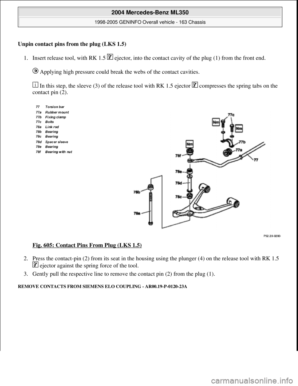 MERCEDES-BENZ ML350 1997  Complete Repair Manual Unpin contact pins from the plug (LKS 1.5)
1. Insert release tool, with RK 1.5  ejector, into the contact cavity of the plug (1) from the front end. 
 Applying high pressure could break the webs of th