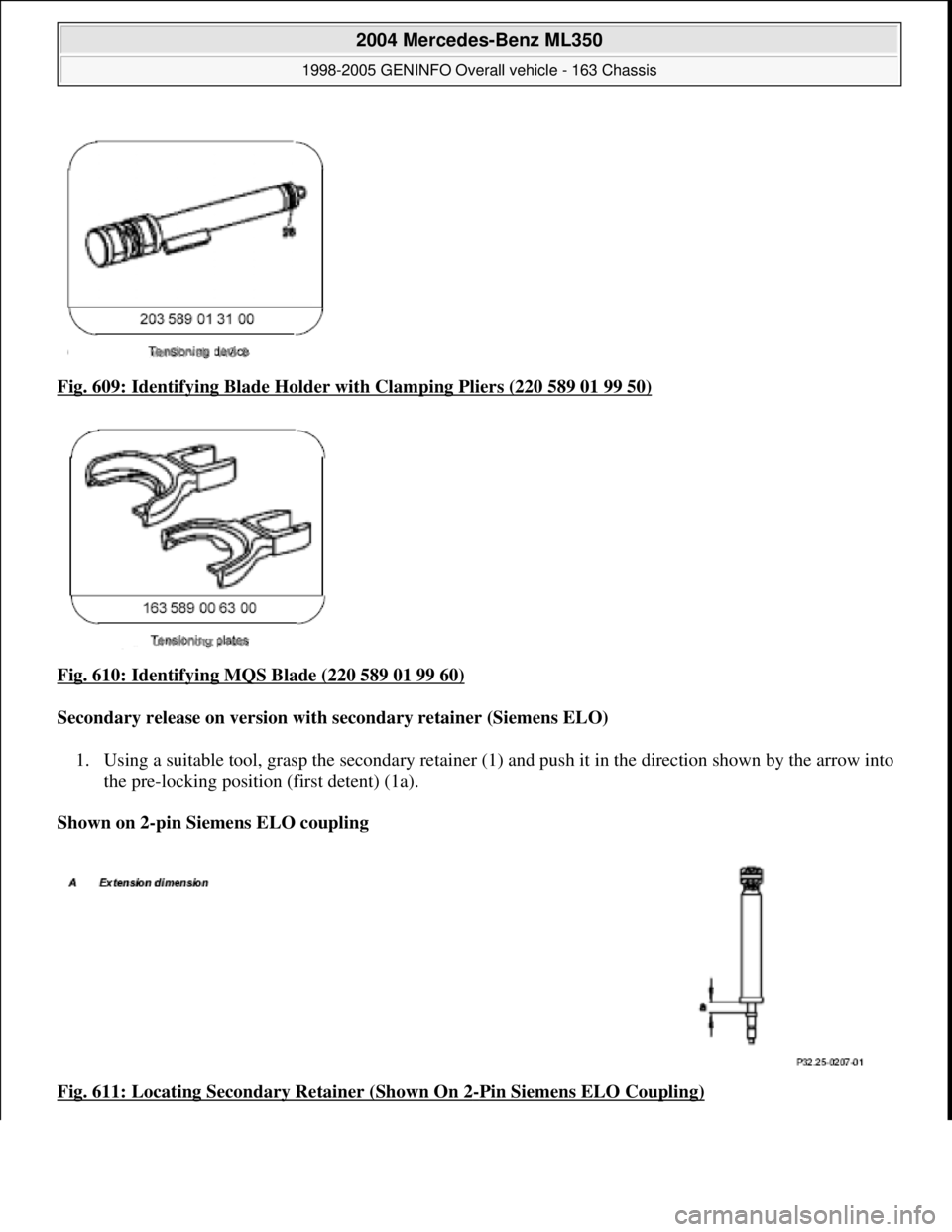 MERCEDES-BENZ ML350 1997  Complete Repair Manual Fig. 609: Identifying Blad e Holder with Clamping Pliers (220 589 01 99 50)  
Fig. 610: Identifying MQS Blade (220 589 01 99 60)
  
Secondary release on version with secondary retainer (Siemens ELO)  