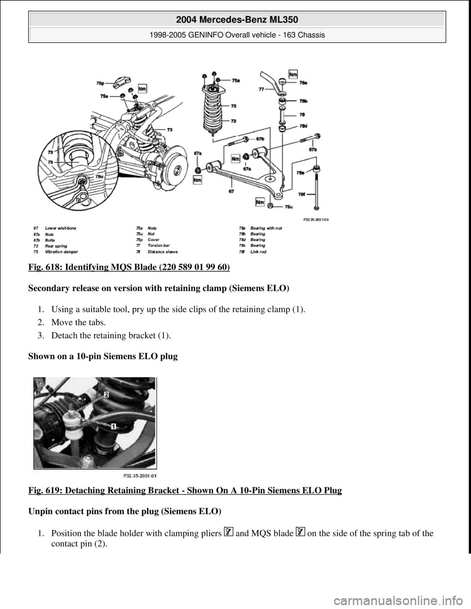 MERCEDES-BENZ ML350 1997  Complete Repair Manual Fig. 618: Identifying MQS Blade (220 589 01 99 60)  
Secondary release on version with   retaining clamp (Siemens ELO)   
1. Using a suitable tool, pry up the side   clips of the retaining clamp (1). 
