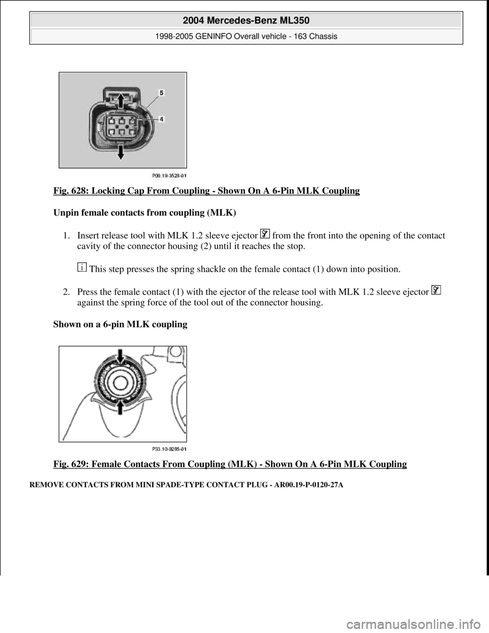 MERCEDES-BENZ ML350 1997  Complete Repair Manual Fig. 628: Locking Cap From Coupling - Shown On A 6-Pin MLK Coupling 
Unpin female contacts from coupling (MLK)  
1. Insert release tool with MLK 1.2 sleeve ejector   from the front into the opening of
