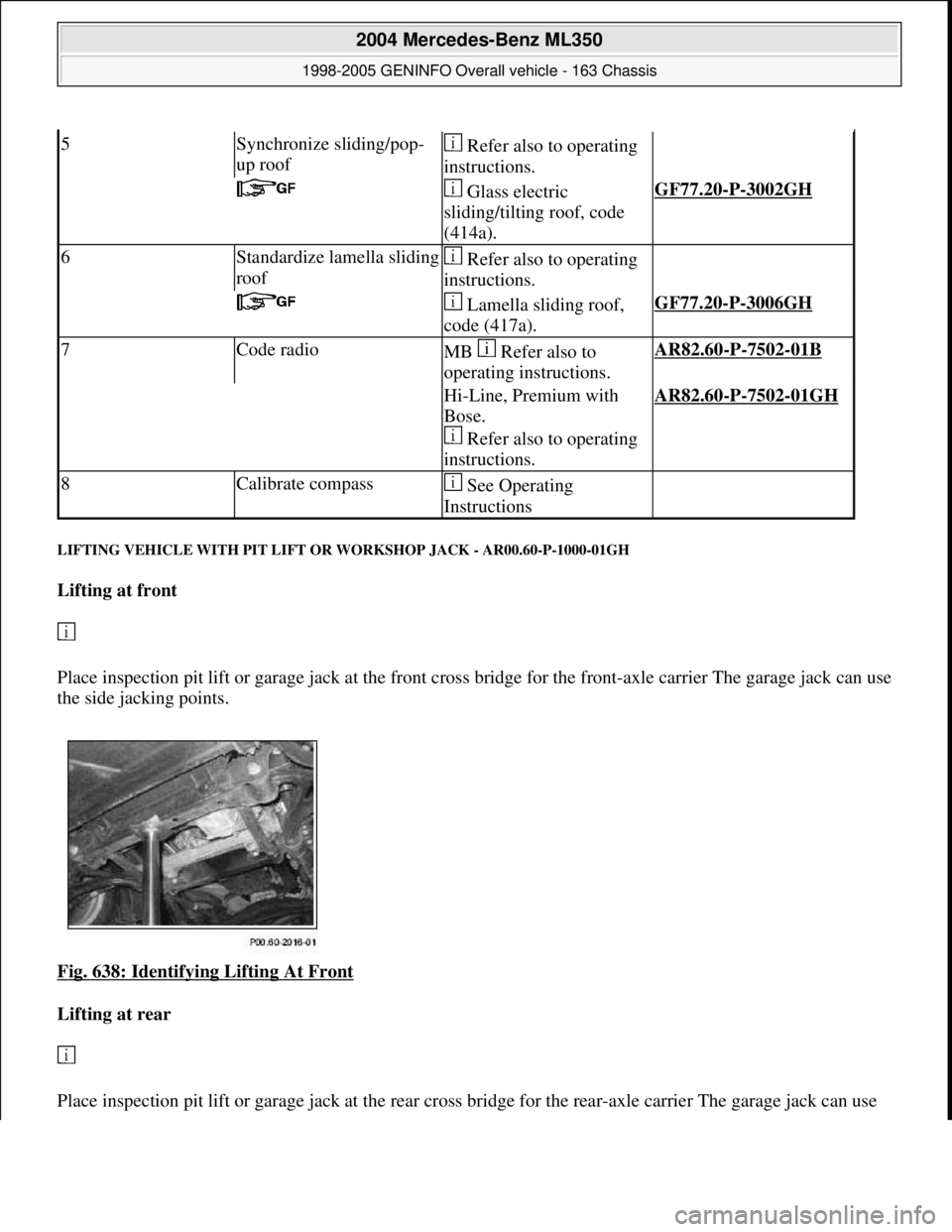 MERCEDES-BENZ ML350 1997  Complete Repair Manual LIFTING VEHICLE WITH PIT LIFT OR WORKSHOP JACK - AR00.60-P-1000-01GH 
Lifting at front  
  
Place inspection pit lift or garage jack at the front cross bridge for the front-axle carrier The garage jac