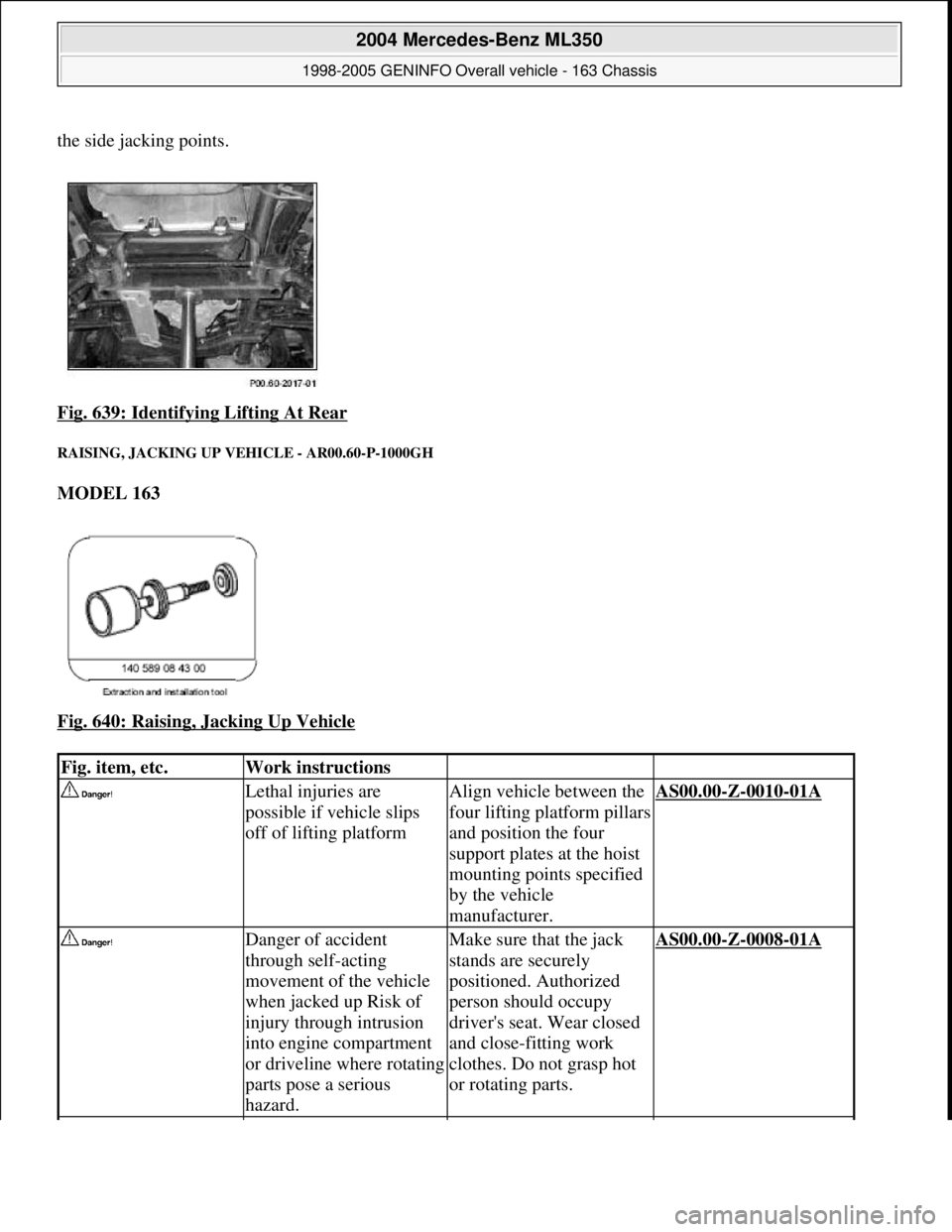 MERCEDES-BENZ ML350 1997  Complete Repair Manual the side jacking points.  
Fig. 639: Identifyin  g Lifting At Rear
 
RAISING, JACKING UP  VEHICLE - AR00.60-P-1000GH 
MODEL 163   
Fig. 640: Raising, Jacking Up Vehicle
 
Fig. item, etc.Work instructi