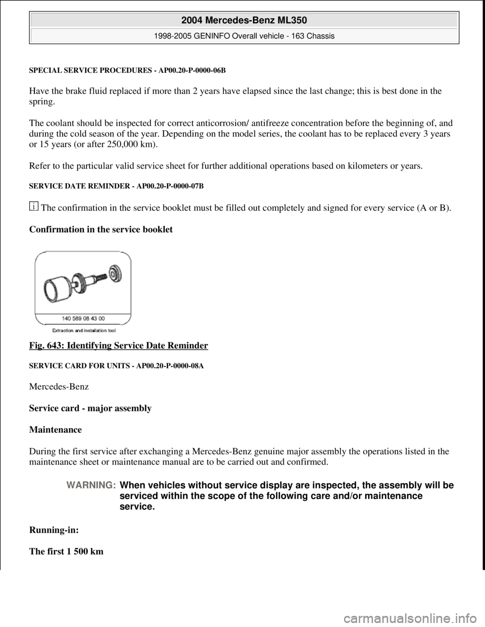 MERCEDES-BENZ ML350 1997  Complete Repair Manual SPECIAL SERVICE PROCEDURES - AP00.20-P-0000-06B
Have the brake fluid replaced if more than 2 years have elapsed since the last change; this is best done in the 
spring. 
The coolant should be inspecte