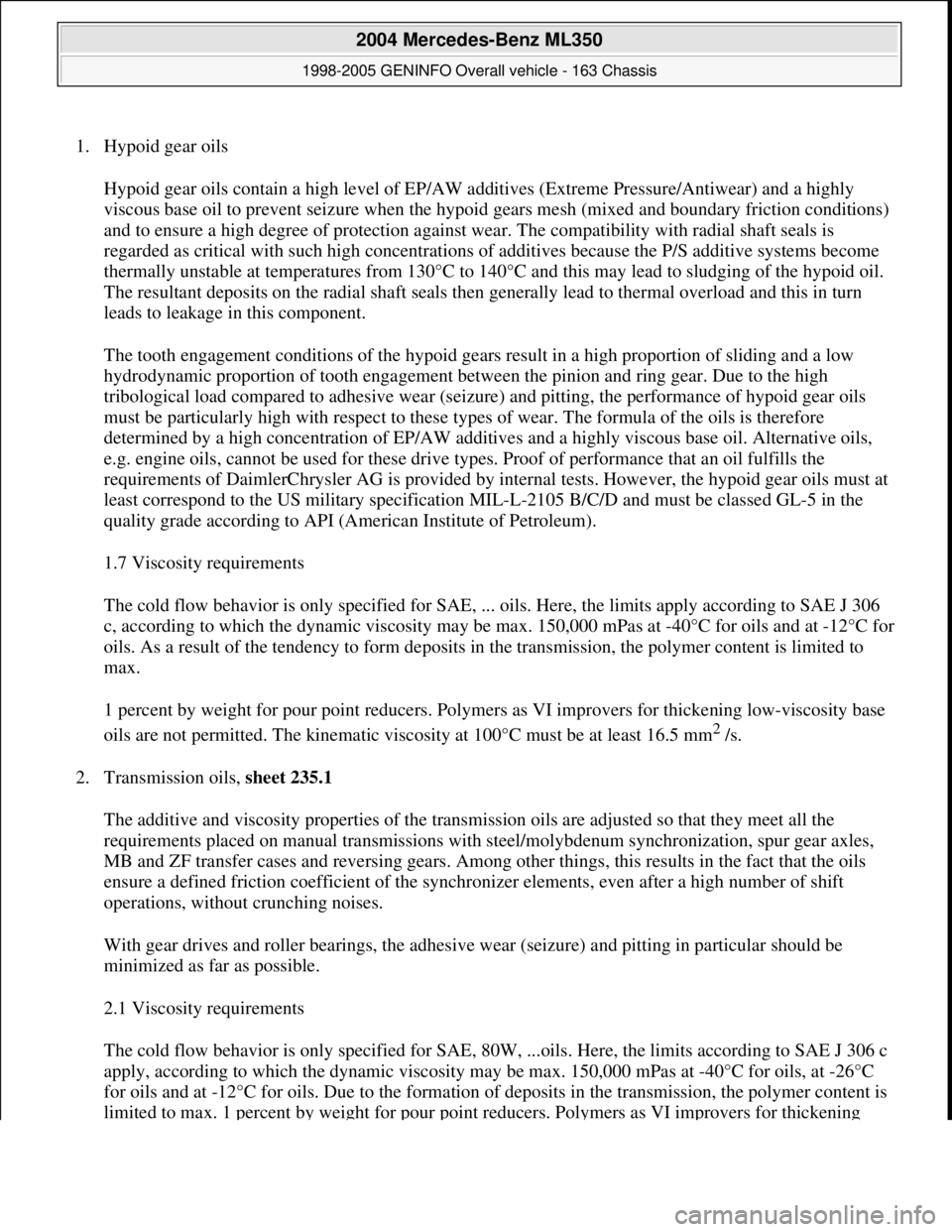 MERCEDES-BENZ ML350 1997  Complete Repair Manual 1. Hypoid gear oils 
Hypoid gear oils contain a high level of EP/AW additives (Extreme Pressure/Antiwear) and a highly 
viscous base oil to prevent seizure when the hypoid gears mesh (mixed and bounda