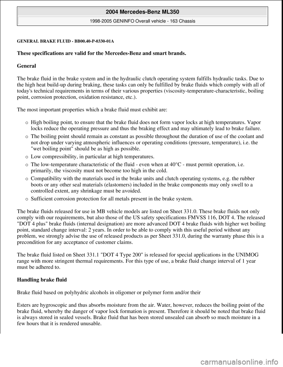 MERCEDES-BENZ ML350 1997 Complete Repair Manual GENERAL BRAKE FLUID - BB00.40-P-0330-01A
These specifications are valid for the Mercedes-Benz and smart brands.
General
The brake fluid in the brake system and in the hydraulic clutch operating sy MERCEDES-BENZ ML350 1997 Complete Repair Manual GENERAL BRAKE FLUID - BB00.40-P-0330-01A
These specifications are valid for the Mercedes-Benz and smart brands.
General
The brake fluid in the brake system and in the hydraulic clutch operating sy