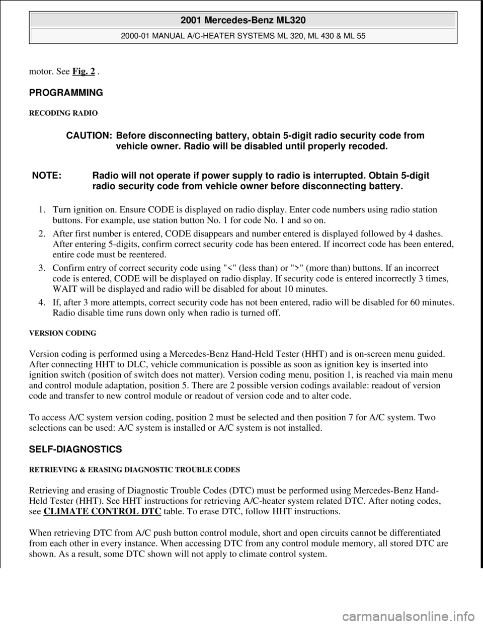 MERCEDES-BENZ ML350 1997 Complete Repair Manual motor. See Fig. 2 .
PROGRAMMING
RECODING RADIO
1. Turn ignition on. Ensure CODE is displayed on radio display. Enter code numbers using radio station
buttons. For example, use station button No. 1 MERCEDES-BENZ ML350 1997 Complete Repair Manual motor. See Fig. 2 .
PROGRAMMING
RECODING RADIO
1. Turn ignition on. Ensure CODE is displayed on radio display. Enter code numbers using radio station
buttons. For example, use station button No. 1